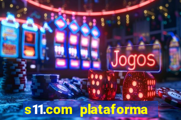 s11.com plataforma de jogos